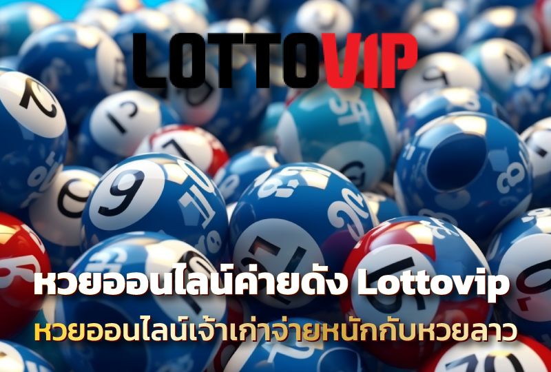 รีวิวเว็บหวยออนไลน์ค่ายดัง Lottovip เว็บหวยออนไลน์เจ้าเก่าจ่ายหนักกับหวยลาว